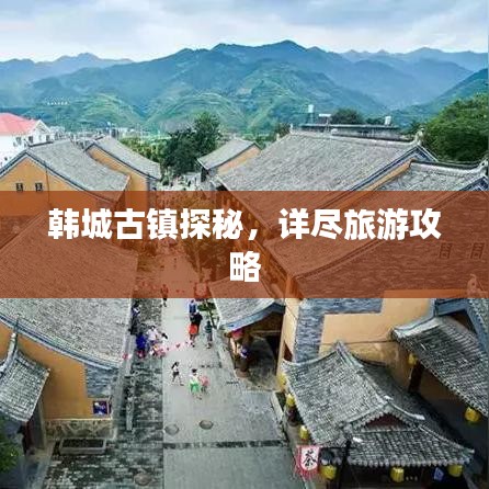 韩城古镇探秘，详尽旅游攻略