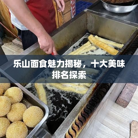 乐山面食魅力揭秘，十大美味排名探索