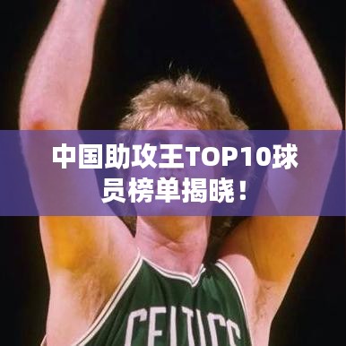 中国助攻王TOP10球员榜单揭晓！