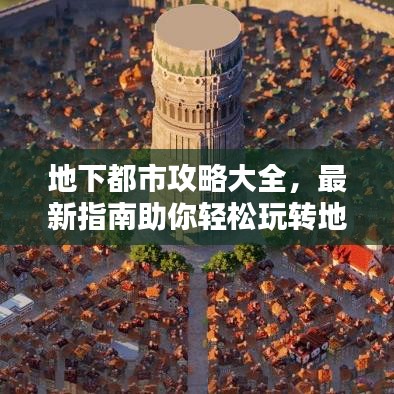 地下都市攻略大全，最新指南助你轻松玩转地下城！