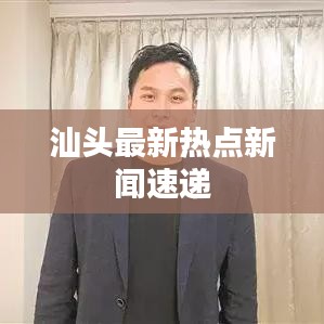 汕头最新热点新闻速递