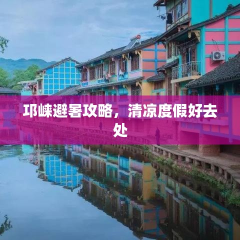 邛崃避暑攻略，清凉度假好去处