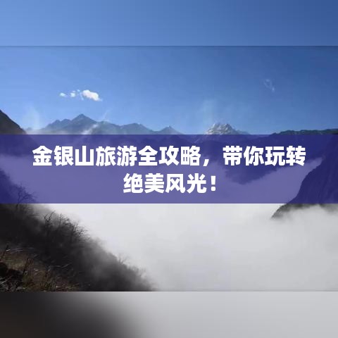 金银山旅游全攻略，带你玩转绝美风光！