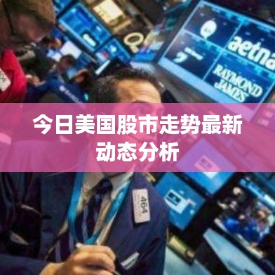 今日美国股市走势最新动态分析
