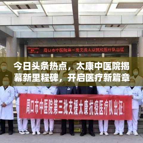 今日头条热点，太康中医院揭幕新里程碑，开启医疗新篇章
