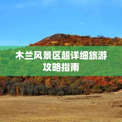 木兰风景区超详细旅游攻略指南