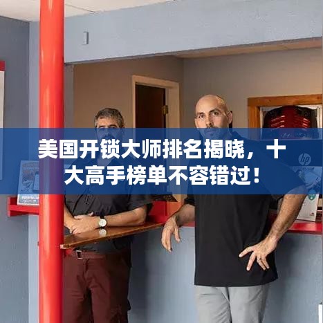 美国开锁大师排名揭晓，十大高手榜单不容错过！