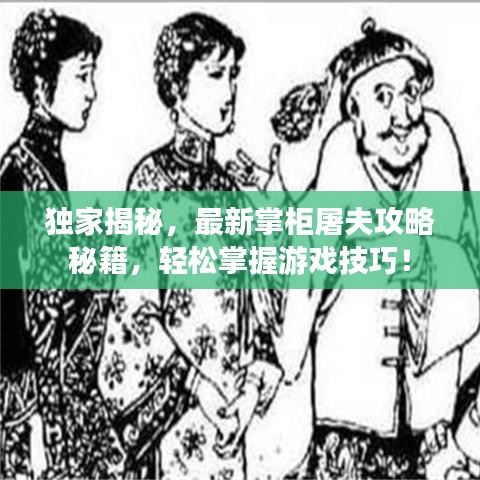 独家揭秘，最新掌柜屠夫攻略秘籍，轻松掌握游戏技巧！
