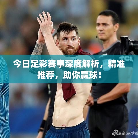 今日足彩赛事深度解析，精准推荐，助你赢球！