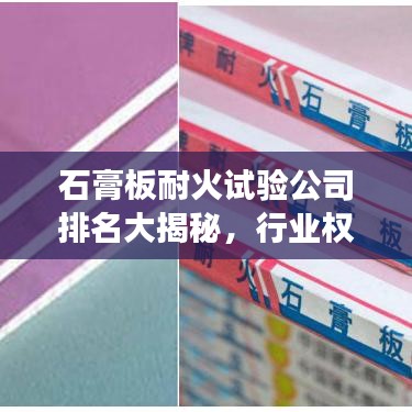 石膏板耐火试验公司排名大揭秘，行业权威解读！