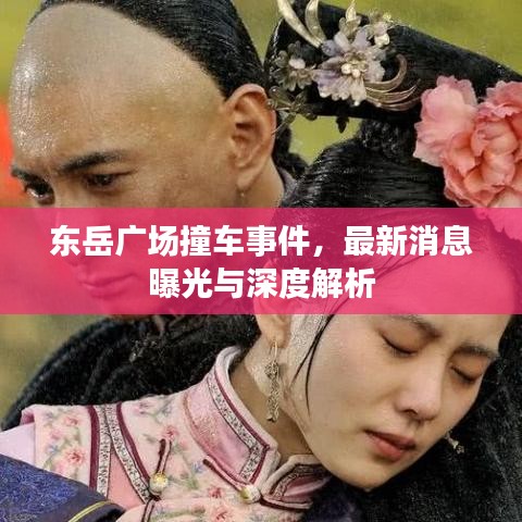 东岳广场撞车事件，最新消息曝光与深度解析