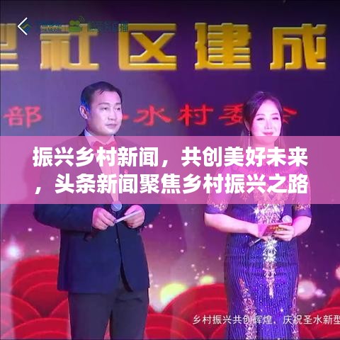 振兴乡村新闻，共创美好未来，头条新闻聚焦乡村振兴之路