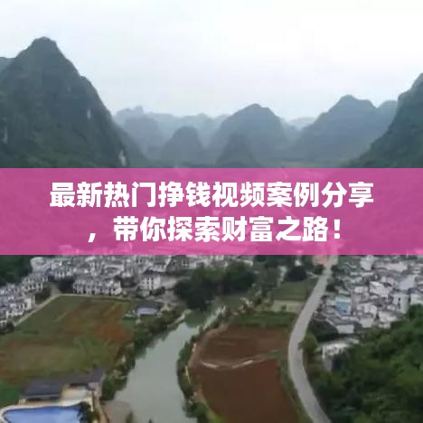 最新热门挣钱视频案例分享，带你探索财富之路！