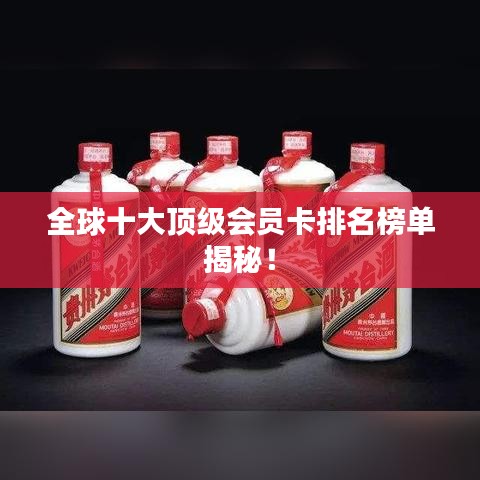 全球十大顶级会员卡排名榜单揭秘！