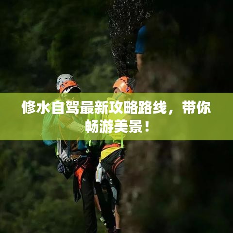 修水自驾最新攻略路线，带你畅游美景！