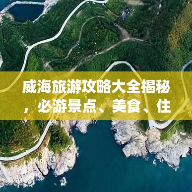 威海旅游攻略大全揭秘，必游景点、美食、住宿一网打尽！