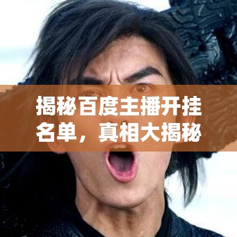 揭秘百度主播开挂名单，真相大揭秘！