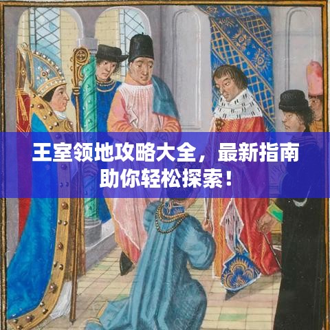 王室领地攻略大全，最新指南助你轻松探索！