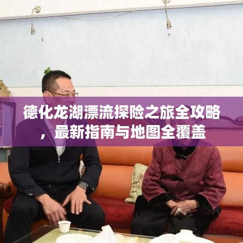 德化龙湖漂流探险之旅全攻略，最新指南与地图全覆盖