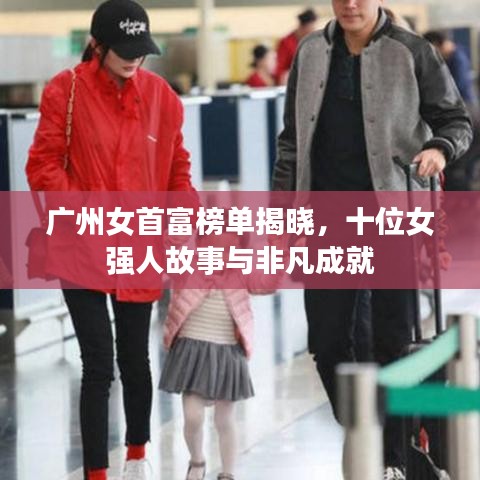 广州女首富榜单揭晓，十位女强人故事与非凡成就