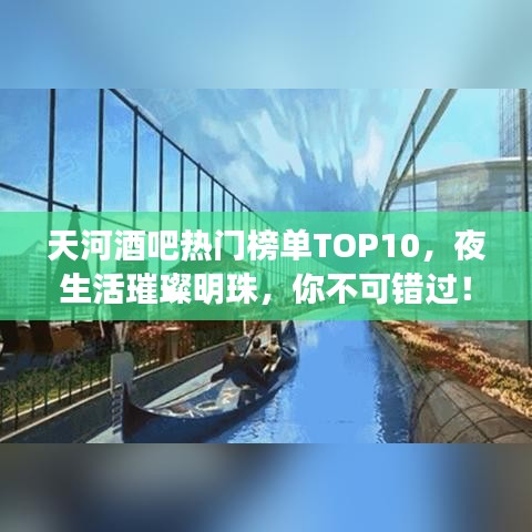 天河酒吧热门榜单TOP10，夜生活璀璨明珠，你不可错过！