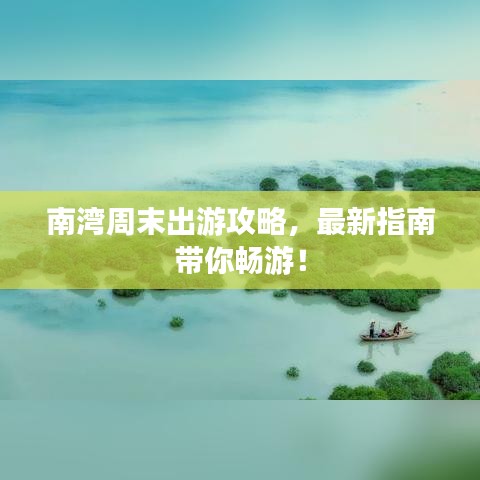南湾周末出游攻略，最新指南带你畅游！
