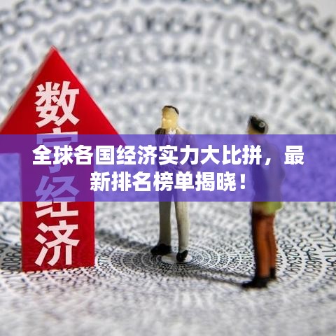 全球各国经济实力大比拼，最新排名榜单揭晓！