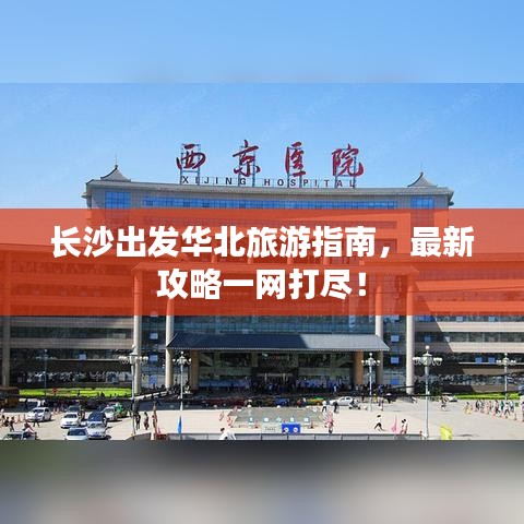 长沙出发华北旅游指南，最新攻略一网打尽！