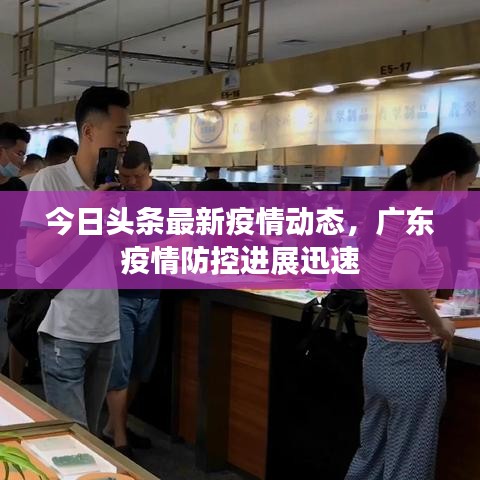 今日头条最新疫情动态，广东疫情防控进展迅速