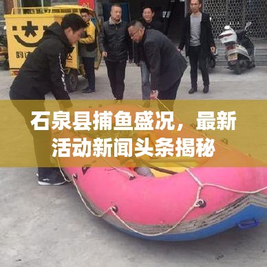 石泉县捕鱼盛况，最新活动新闻头条揭秘