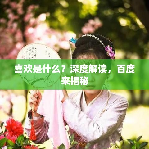喜欢是什么？深度解读，百度来揭秘