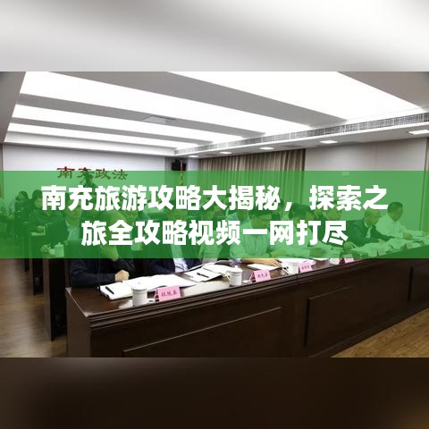 南充旅游攻略大揭秘，探索之旅全攻略视频一网打尽